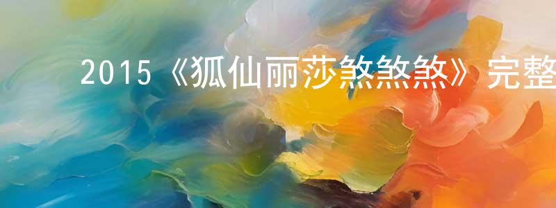 ﻿蔡政翰发布﻿2015《狐仙丽莎煞煞煞》完整版电影/在线观看/百度云-美剧天堂